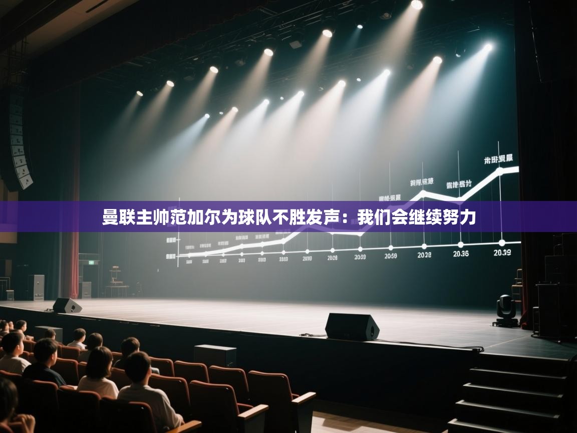 开云体育app网页版入口-曼联主帅范加尔为球队不胜发声:我们会继续努力 第3张