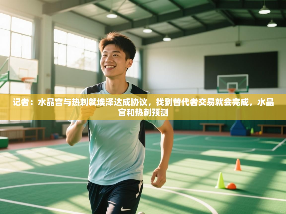 开云体育夜间模式开启-记者：水晶宫与热刺就埃泽达成协议，找到替代者交易就会完成，水晶宫和热刺预测  第2张