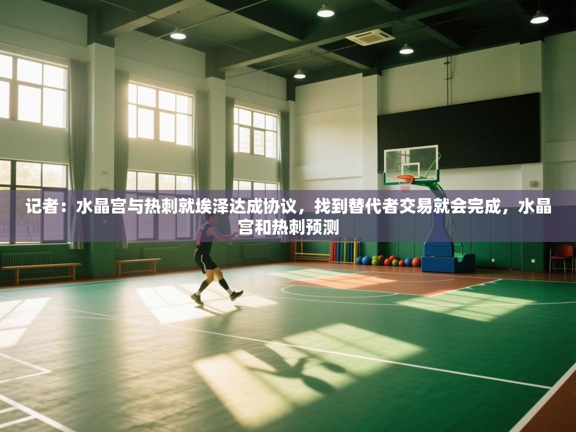 开云体育夜间模式开启-记者：水晶宫与热刺就埃泽达成协议，找到替代者交易就会完成，水晶宫和热刺预测  第4张