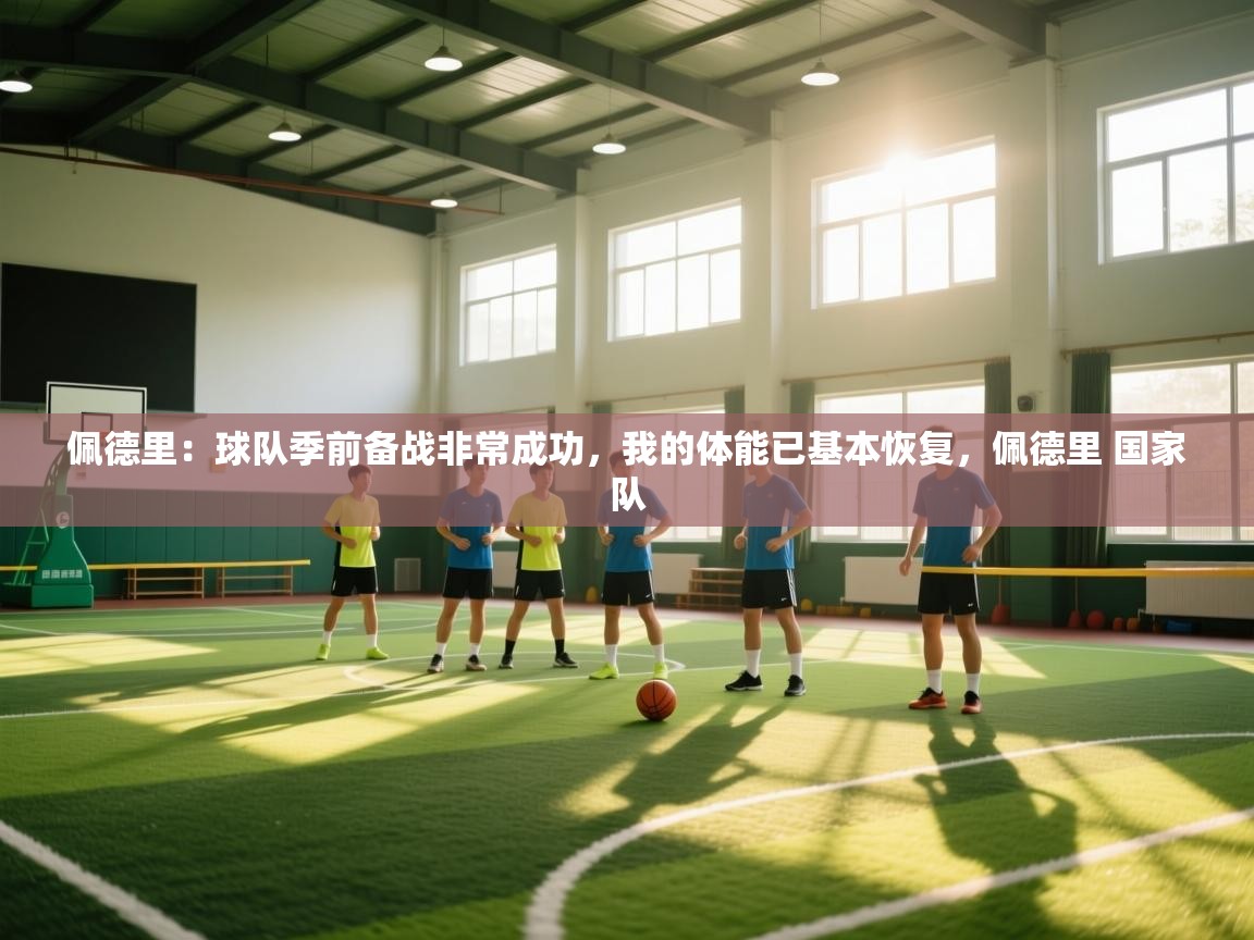 云开体育app官网登录入口-佩德里：球队季前备战非常成功，我的体能已基本恢复，佩德里 国家队  第1张