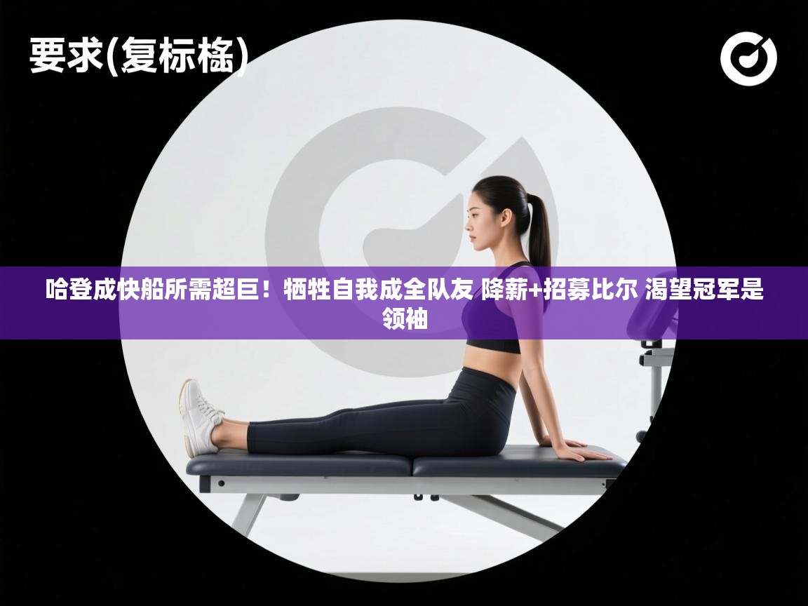 开云体育绑定手机指南-哈登成快船所需超巨！牺牲自我成全队友 降薪+招募比尔 渴望冠军是领袖  第1张