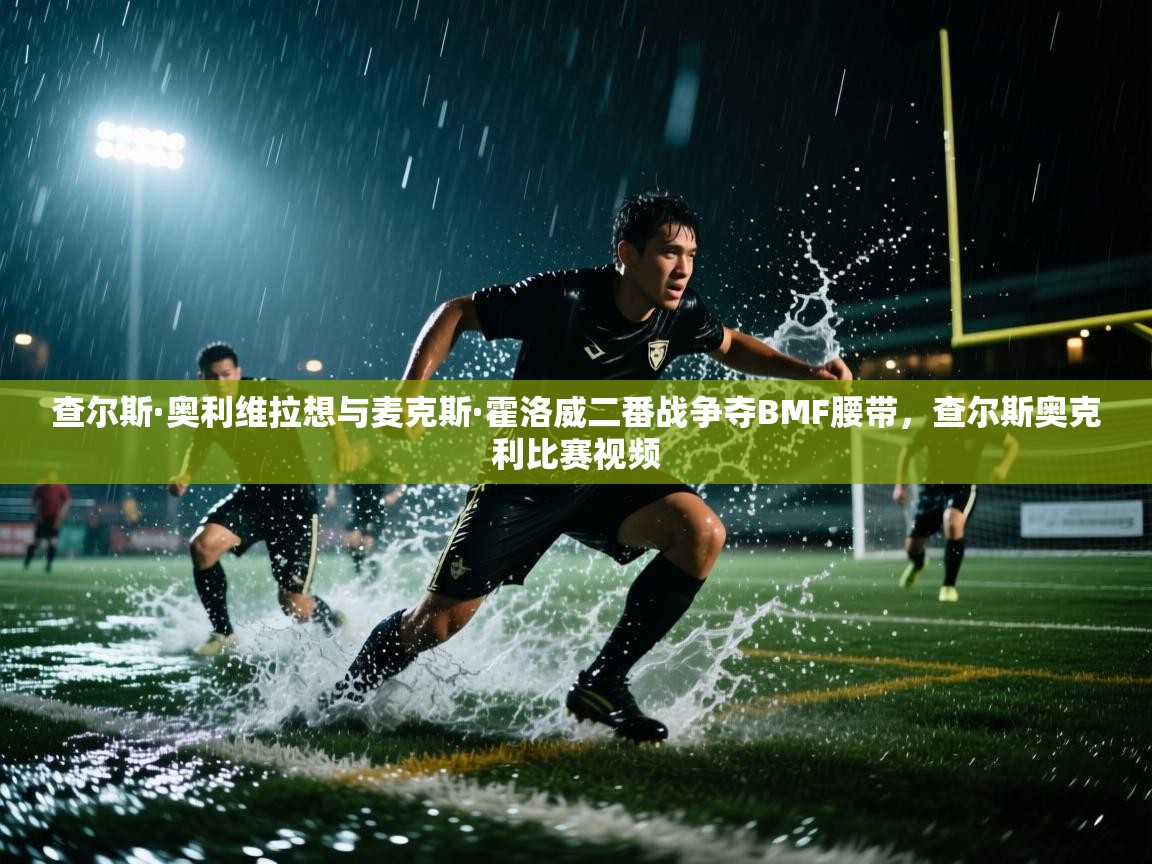 开云体育数据中心统计-查尔斯·奥利维拉想与麦克斯·霍洛威二番战争夺BMF腰带，查尔斯奥克利比赛视频  第3张