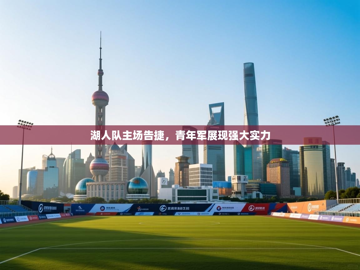 开云体育修改登录密码-湖人队主场告捷，青年军展现强大实力  第3张