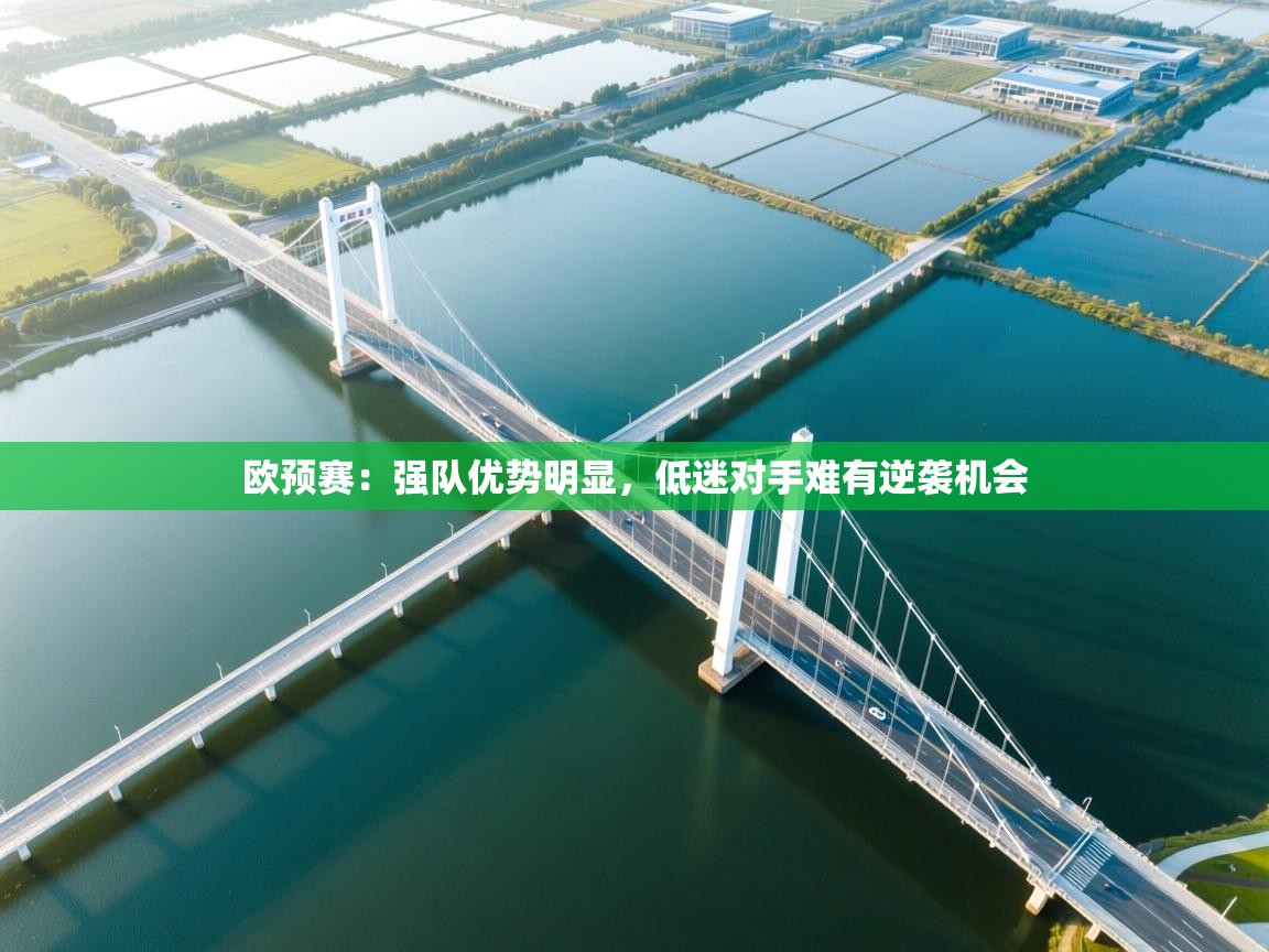 云开体育app网页版登录入口-欧预赛：强队优势明显，低迷对手难有逆袭机会