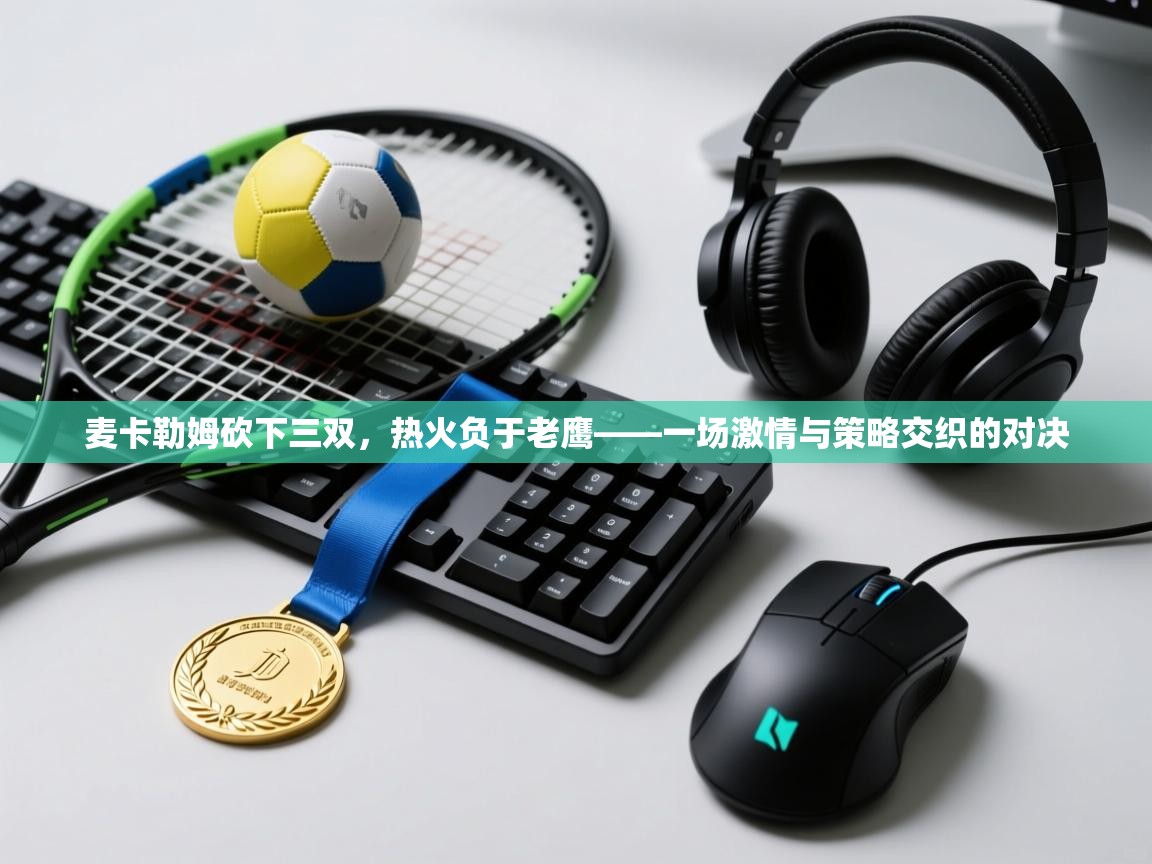 开云体育app下载安装免费-麦卡勒姆砍下三双，热火负于老鹰——一场激情与策略交织的对决  第1张